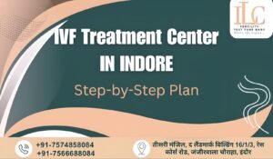 IVF Treatment Center in Indore – Step-by-Step Plan