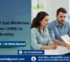 The Role of Anti-Müllerian Hormone (AMH) in Infertility