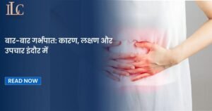 बार-बार गर्भपात: कारण, लक्षण और उपचार इंदौर में