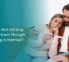Why Am I Not Getting Pregnant Even Though Everything Is Normal